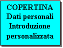 Casella di testo: COPERTINA
Dati personali
Introduzione personalizzata

