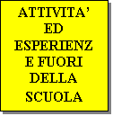 Casella di testo: ATTIVITA ED ESPERIENZE FUORI DELLA SCUOLA